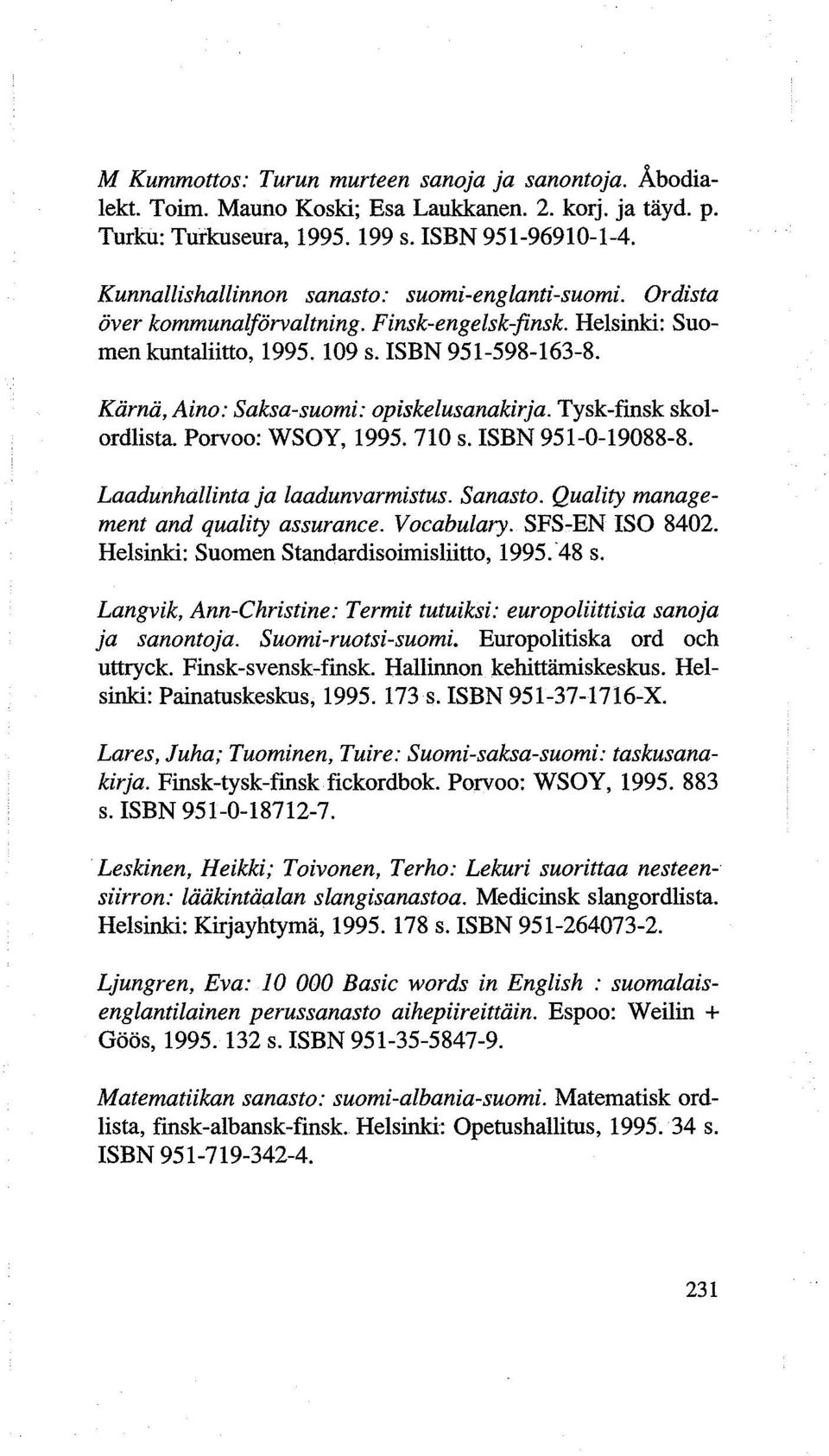 Kiirnii, Aino: Saksa-suomi: opiskelusanakirja. Tysk-finsk skolordlista. Porvoo: WSOY, 1995. 710 s. ISBN 951-0-19088-8. Laadunhallinta ja laadunvarmistus. Sanasto.