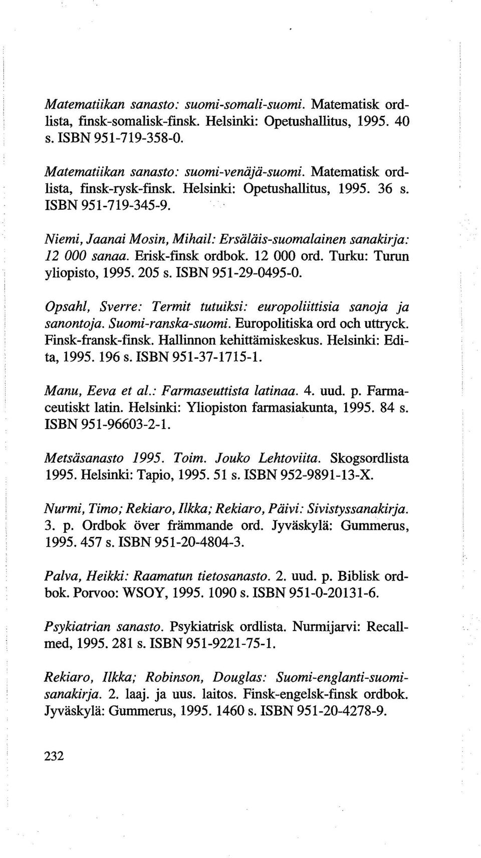 12 000 ord. Turku: Turun yliopisto, 1995. 205 s. ISBN 951-29-0495-0. Opsahl, Sverre: Termit tutuiksi: europoliittisia sanoja ja sanontoja. Suomi-ranska-suomi. Europolitiska ord och uttryck.