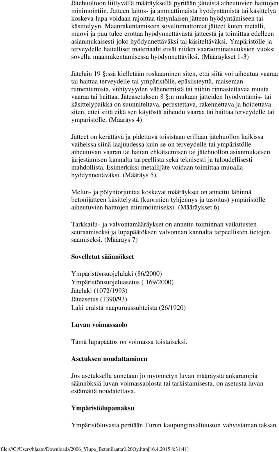 Maanrakentamiseen soveltumattomat jätteet kuten metalli, muovi ja puu tulee erottaa hyödynnettävästä jätteestä ja toimittaa edelleen asianmukaisesti joko hyödynnettäväksi tai käsiteltäväksi.