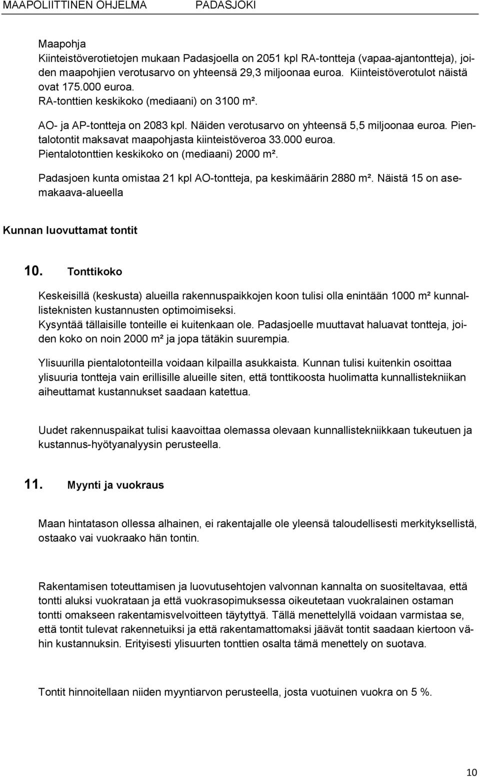 000 euroa. Pientalotonttien keskikoko on (mediaani) 2000 m². Padasjoen kunta omistaa 21 kpl AO-tontteja, pa keskimäärin 2880 m². Näistä 15 on asemakaava-alueella Kunnan luovuttamat tontit 10.