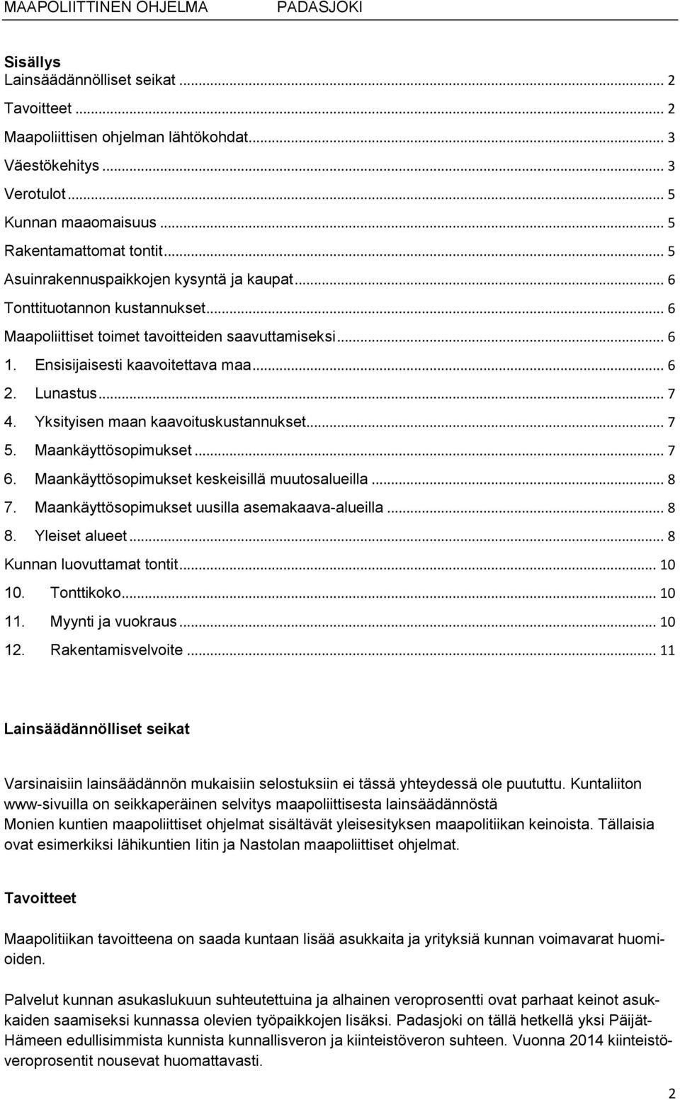 Yksityisen maan kaavoituskustannukset... 7 5. Maankäyttösopimukset... 7 6. Maankäyttösopimukset keskeisillä muutosalueilla... 8 7. Maankäyttösopimukset uusilla asemakaava-alueilla... 8 8.