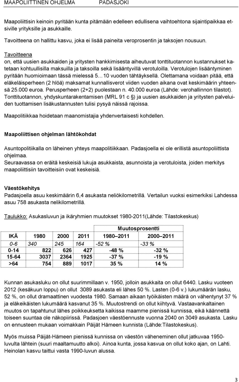 Tavoitteena on, että uusien asukkaiden ja yritysten hankkimisesta aiheutuvat tonttituotannon kustannukset katetaan kohtuullisilla maksuilla ja taksoilla sekä lisääntyvillä verotuloilla.