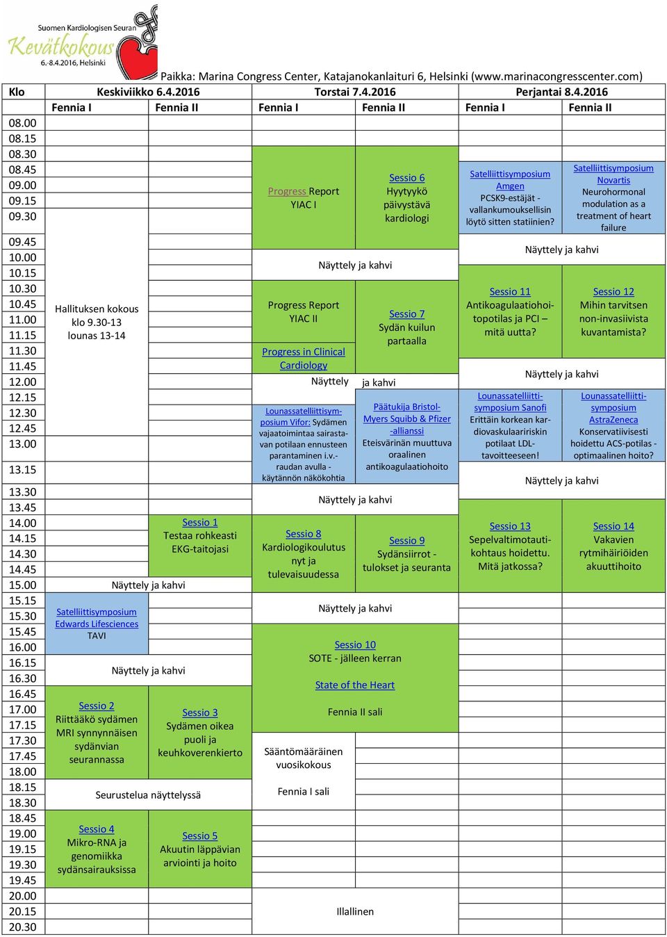 45 Hallituksen kokous Progress Report 11.00 klo 9.30-13 YIAC II 11.15 lounas 13-14 11.30 Progress in Clinical 11.45 Cardiology Sessio 7 Sydän kuilun partaalla 12.00 12.15 Päätukija Bristol- 12.