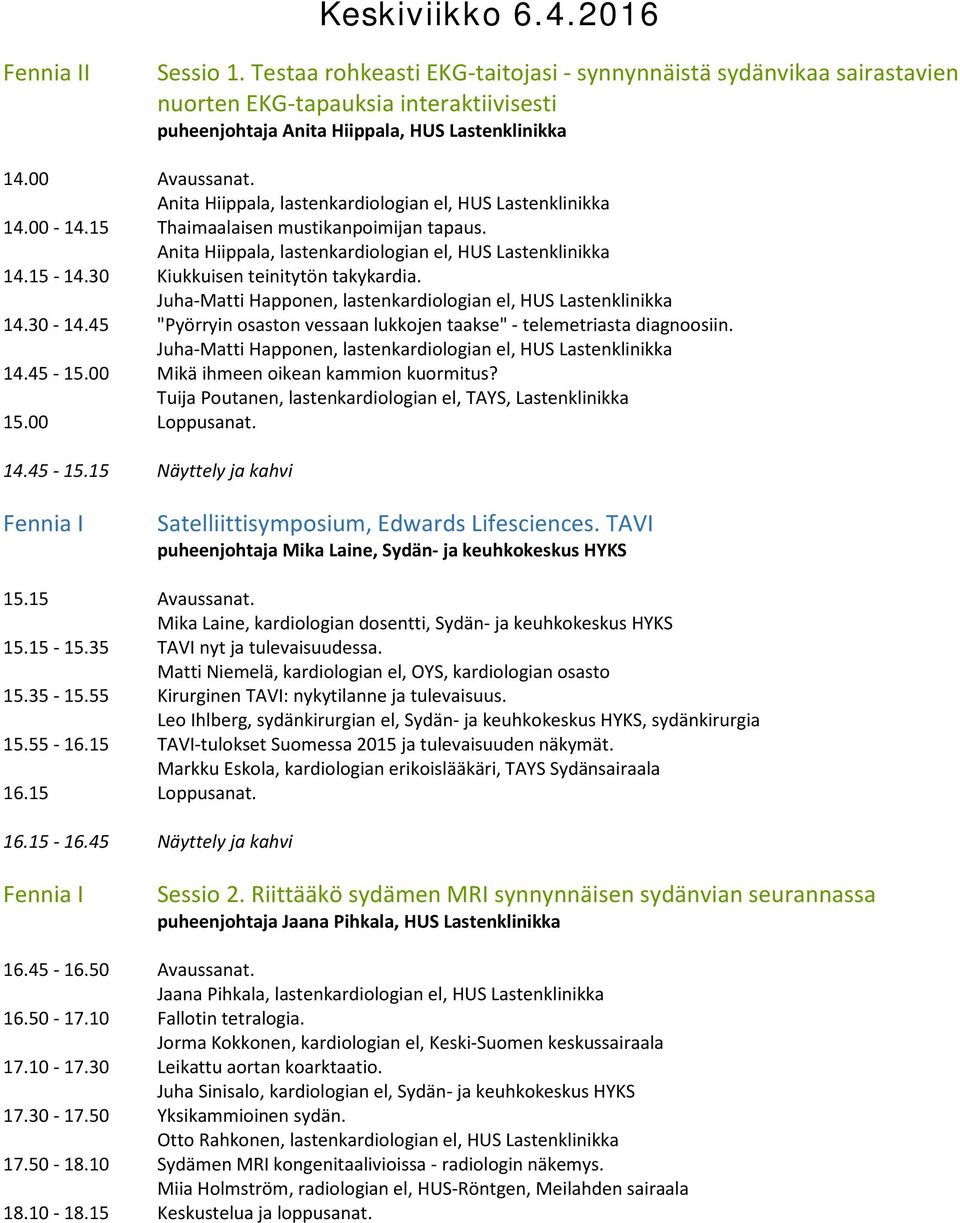 30 Kiukkuisen teinitytön takykardia. Juha-Matti Happonen, lastenkardiologian el, HUS Lastenklinikka 14.30-14.45 "Pyörryin osaston vessaan lukkojen taakse" - telemetriasta diagnoosiin.