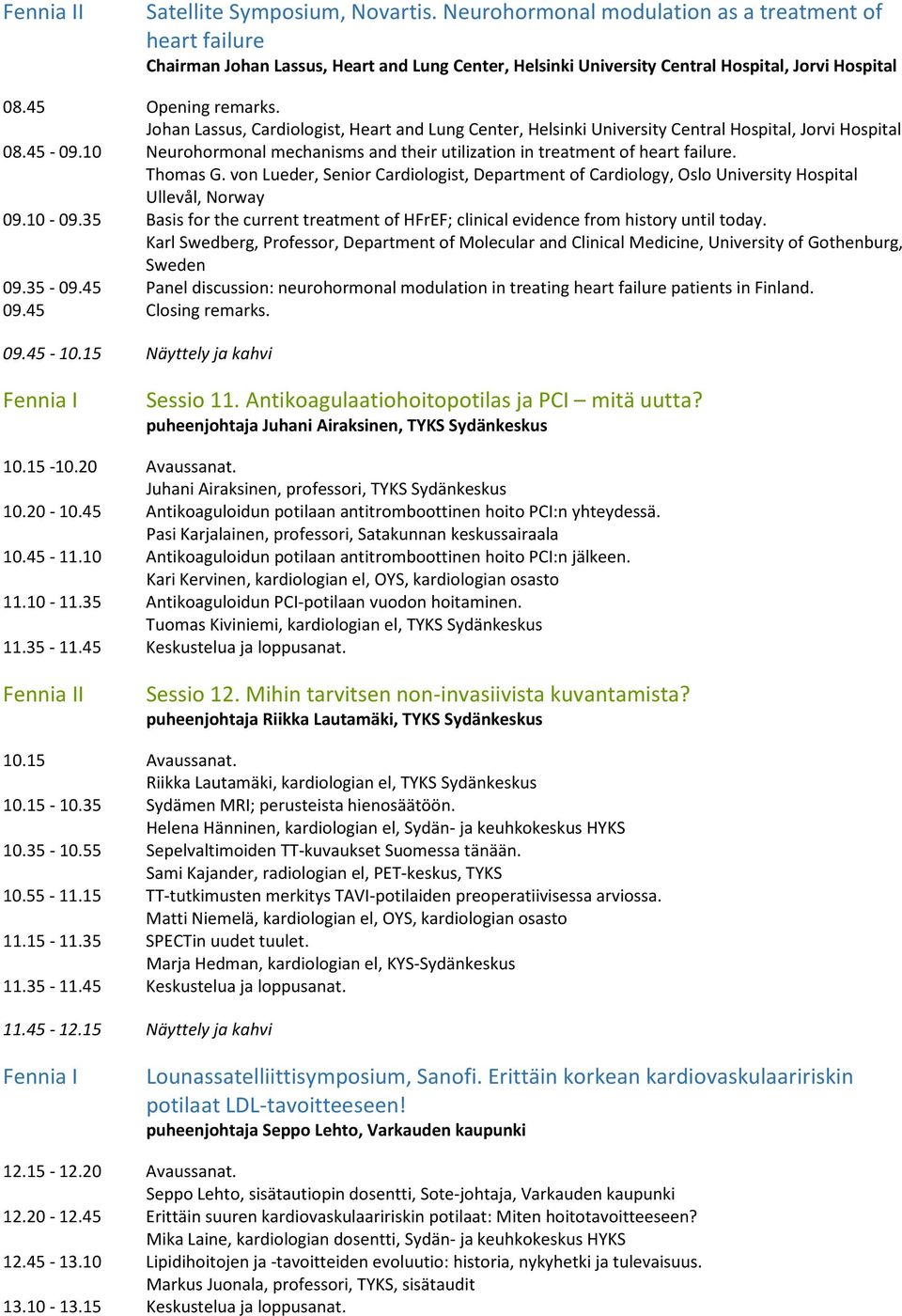 10 Neurohormonal mechanisms and their utilization in treatment of heart failure. Thomas G. von Lueder, Senior Cardiologist, Department of Cardiology, Oslo University Hospital Ullevål, Norway 09.10-09.