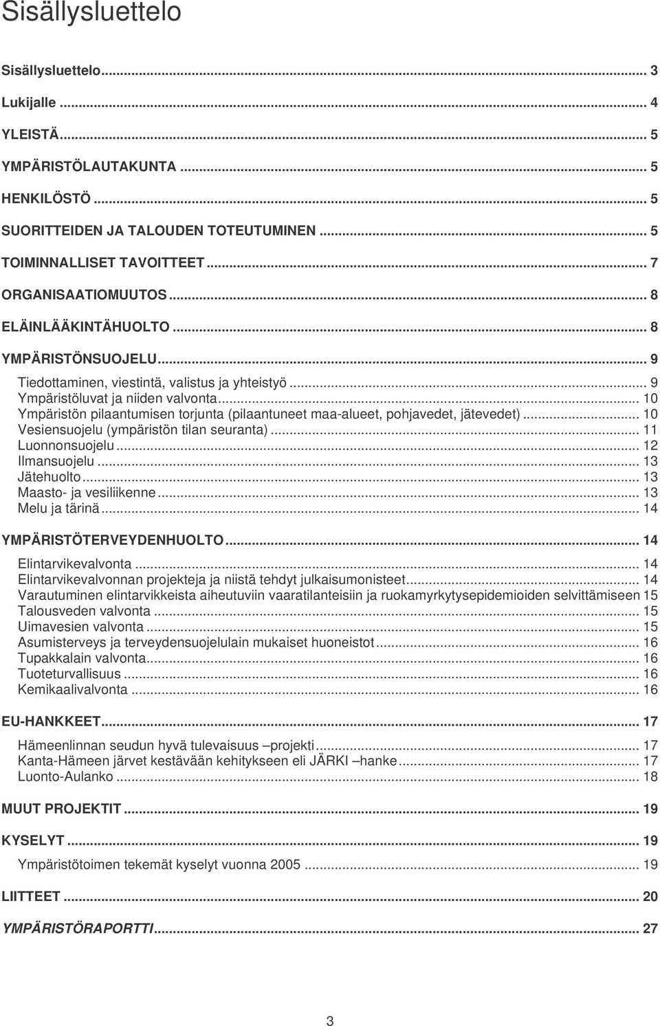 .. 1 Ympäristön pilaantumisen torjunta (pilaantuneet maa-alueet, pohjavedet, jätevedet)... 1 Vesiensuojelu (ympäristön tilan seuranta)... 11 Luonnonsuojelu... 12 Ilmansuojelu... 13 Jätehuolto.