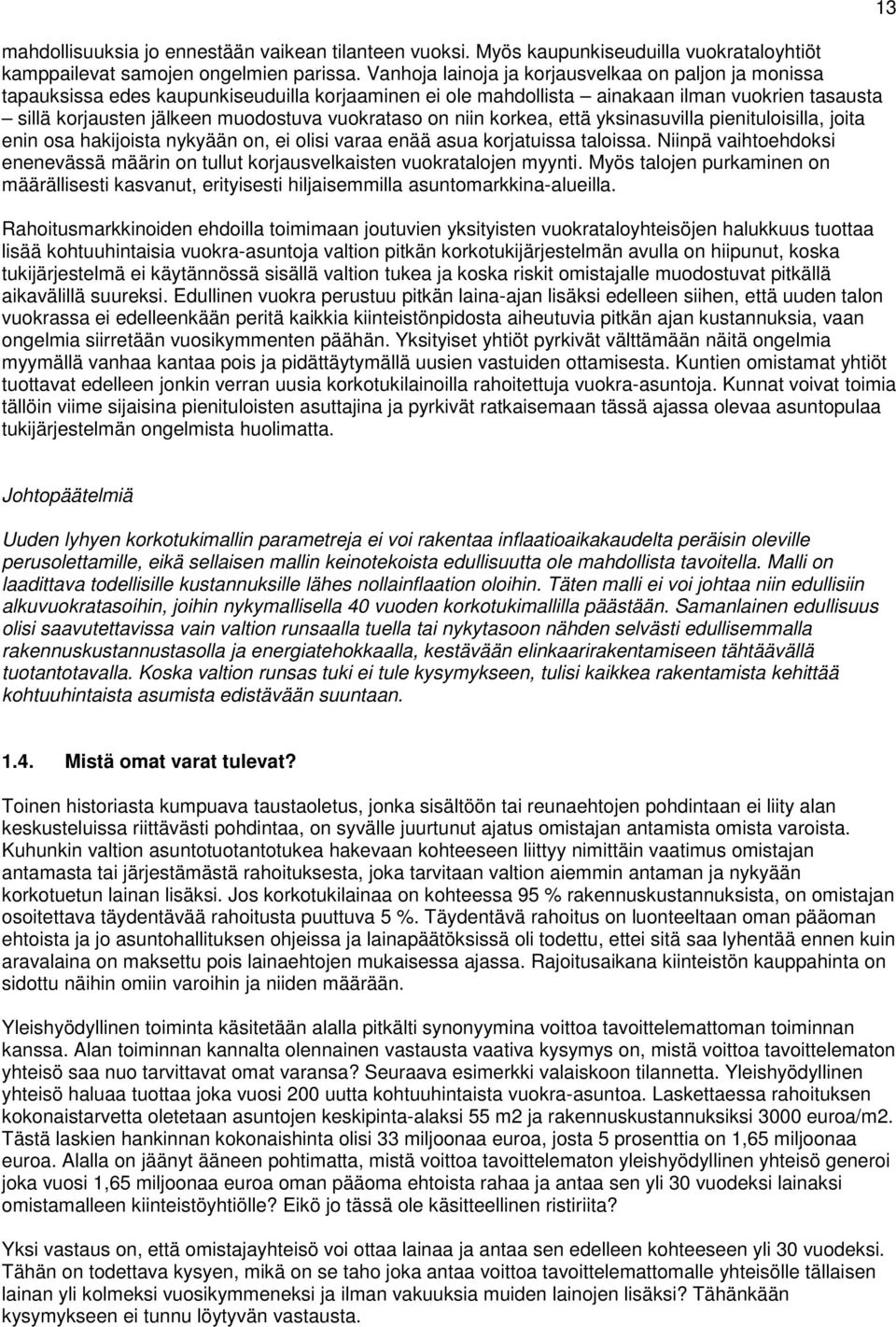 on niin korkea, että yksinasuvilla pienituloisilla, joita enin osa hakijoista nykyään on, ei olisi varaa enää asua korjatuissa taloissa.