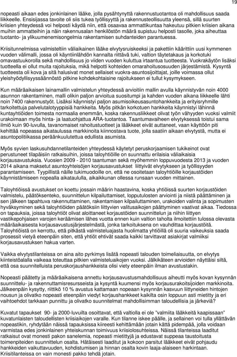 muihin ammatteihin ja näin rakennusalan henkilöstön määrä supistuu helposti tasolle, joka aiheuttaa tuotanto- ja ylikuumenemisongelmia rakentamisen suhdanteiden parantuessa.