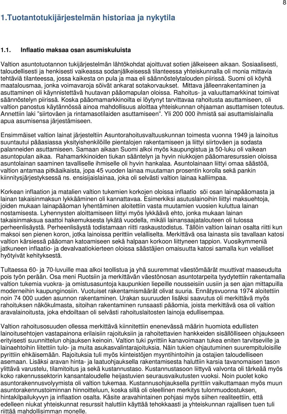 piirissä. Suomi oli köyhä maatalousmaa, jonka voimavaroja söivät ankarat sotakorvaukset. Mittava jälleenrakentaminen ja asuttaminen oli käynnistettävä huutavan pääomapulan oloissa.