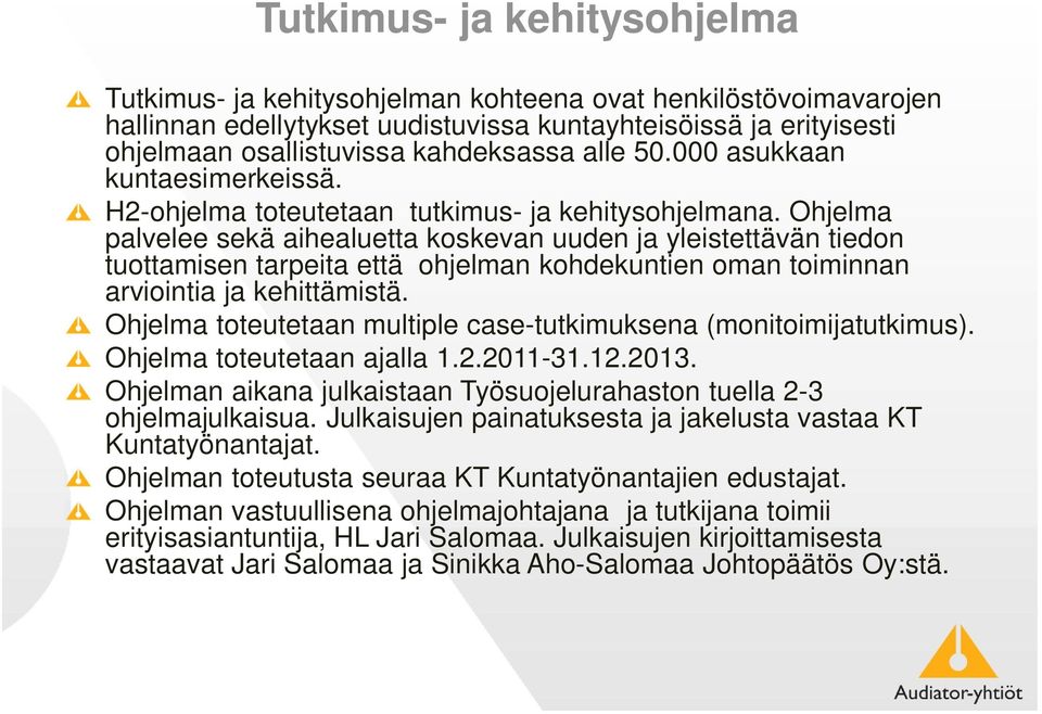 Ohjelma palvelee sekä aihealuetta koskevan uuden ja yleistettävän tiedon tuottamisen tarpeita että ohjelman kohdekuntien oman toiminnan arviointia ja kehittämistä.