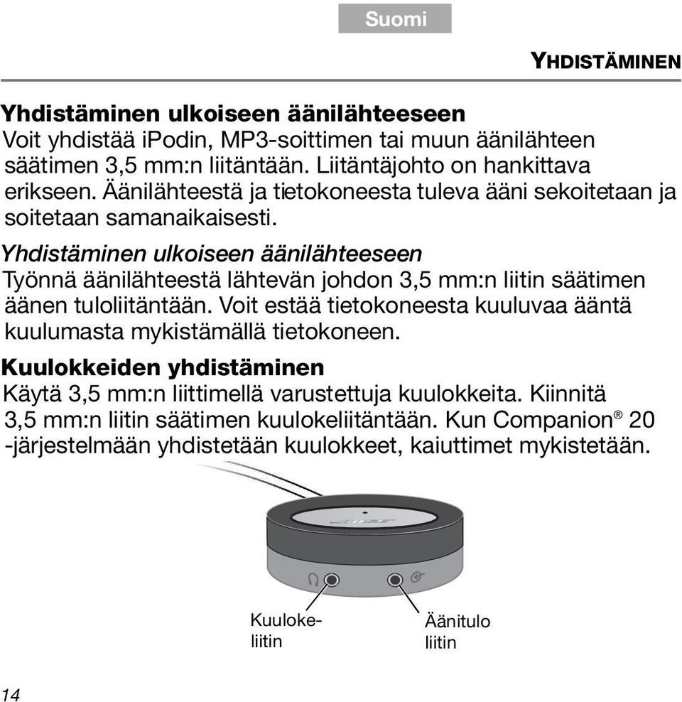 Yhdistäminen ulkoiseen äänilähteeseen Työnnä äänilähteestä lähtevän johdon 3,5 mm:n liitin säätimen äänen tuloliitäntään.