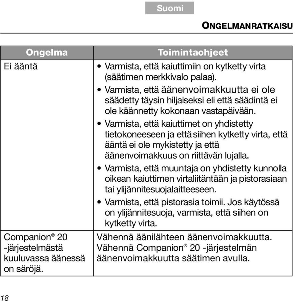 Varmista, että äänenvoimakkuutta ei ole säädetty täysin hiljaiseksi eli että säädintä ei ole käännetty kokonaan vastapäivään.