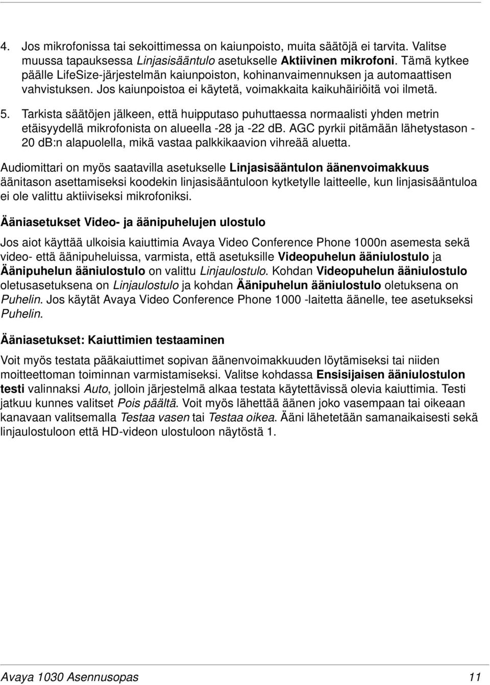 Tarkista säätöjen jälkeen, että huipputaso puhuttaessa normaalisti yhden metrin etäisyydellä mikrofonista on alueella -28 ja -22 db.