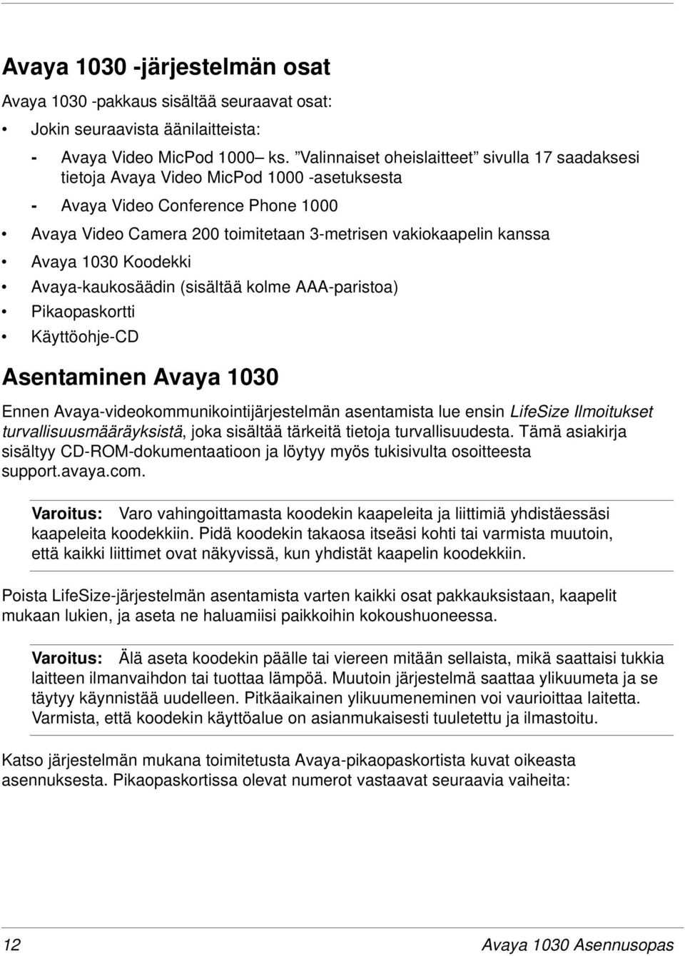 Avaya 1030 Koodekki Avaya-kaukosäädin (sisältää kolme AAA-paristoa) Pikaopaskortti Käyttöohje-CD Asentaminen Avaya 1030 Ennen Avaya-videokommunikointijärjestelmän asentamista lue ensin LifeSize