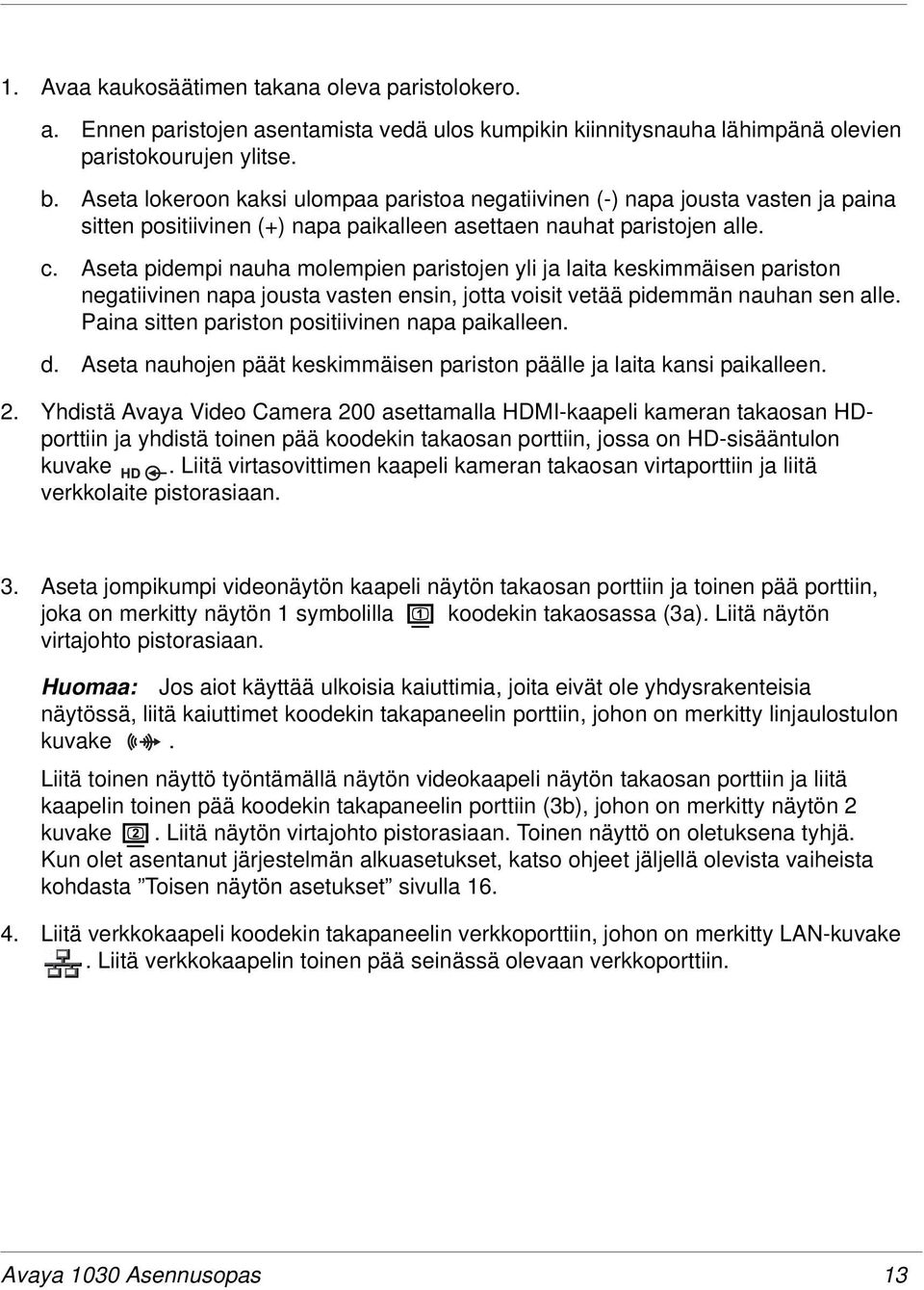 Aseta pidempi nauha molempien paristojen yli ja laita keskimmäisen pariston negatiivinen napa jousta vasten ensin, jotta voisit vetää pidemmän nauhan sen alle.
