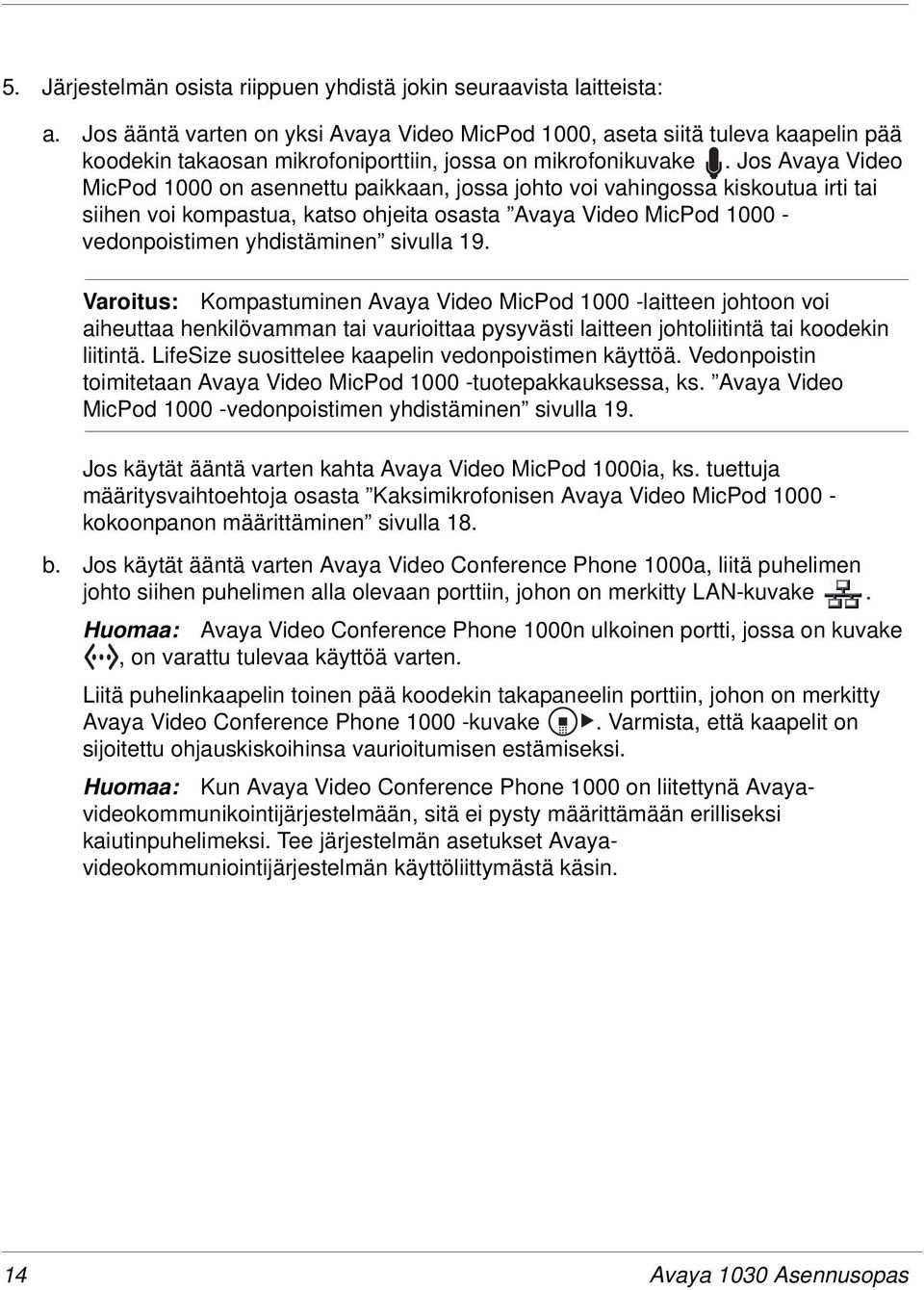 Jos Avaya Video MicPod 1000 on asennettu paikkaan, jossa johto voi vahingossa kiskoutua irti tai siihen voi kompastua, katso ohjeita osasta Avaya Video MicPod 1000 - vedonpoistimen yhdistäminen