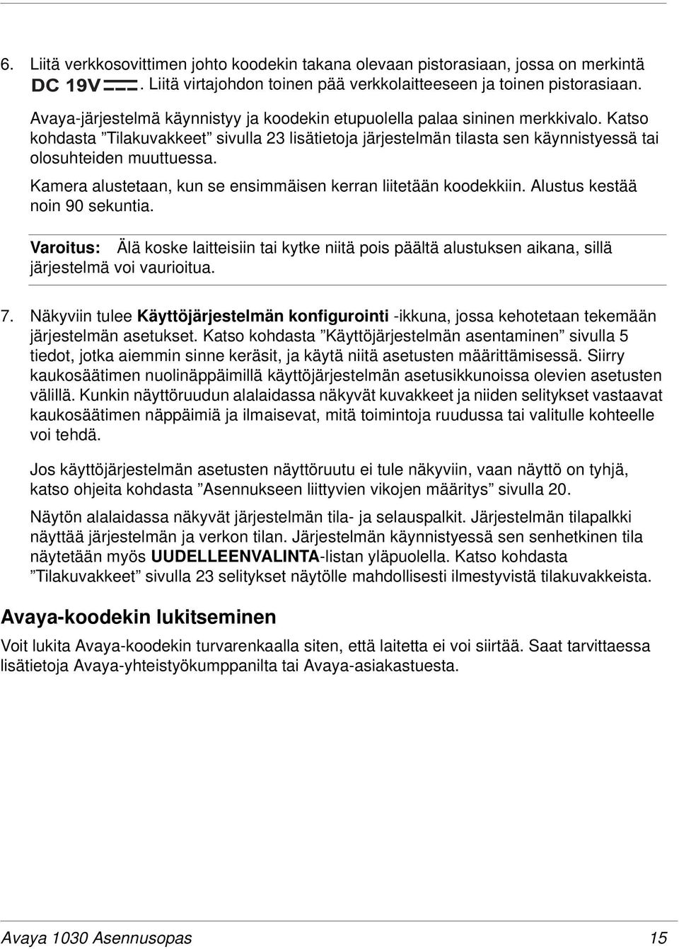 Kamera alustetaan, kun se ensimmäisen kerran liitetään koodekkiin. Alustus kestää noin 90 sekuntia.