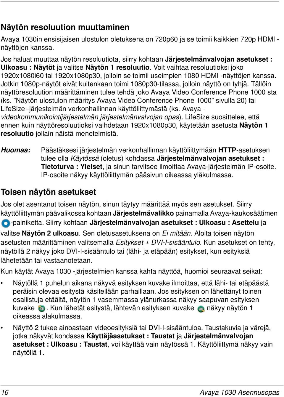 Voit vaihtaa resoluutioksi joko 1920x1080i60 tai 1920x1080p30, jolloin se toimii useimpien 1080 HDMI -näyttöjen kanssa.