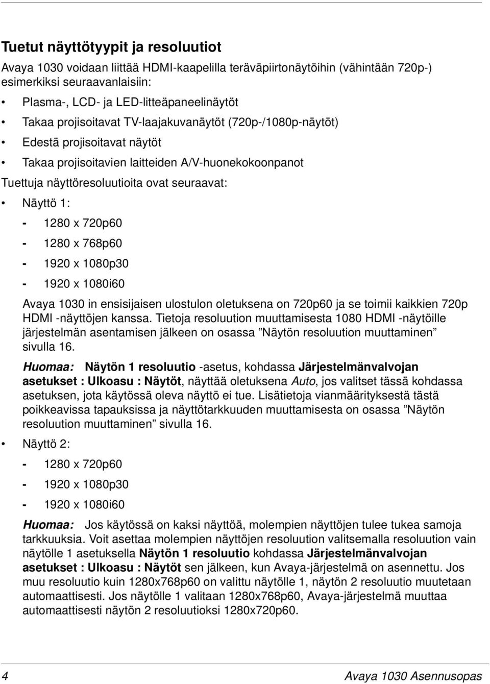 720p60-1280 x 768p60-1920 x 1080p30-1920 x 1080i60 Avaya 1030 in ensisijaisen ulostulon oletuksena on 720p60 ja se toimii kaikkien 720p HDMI -näyttöjen kanssa.