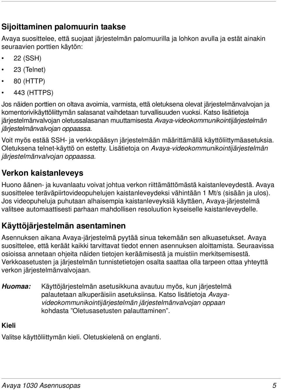 Katso lisätietoja järjestelmänvalvojan oletussalasanan muuttamisesta Avaya-videokommunikointijärjestelmän järjestelmänvalvojan oppaassa.