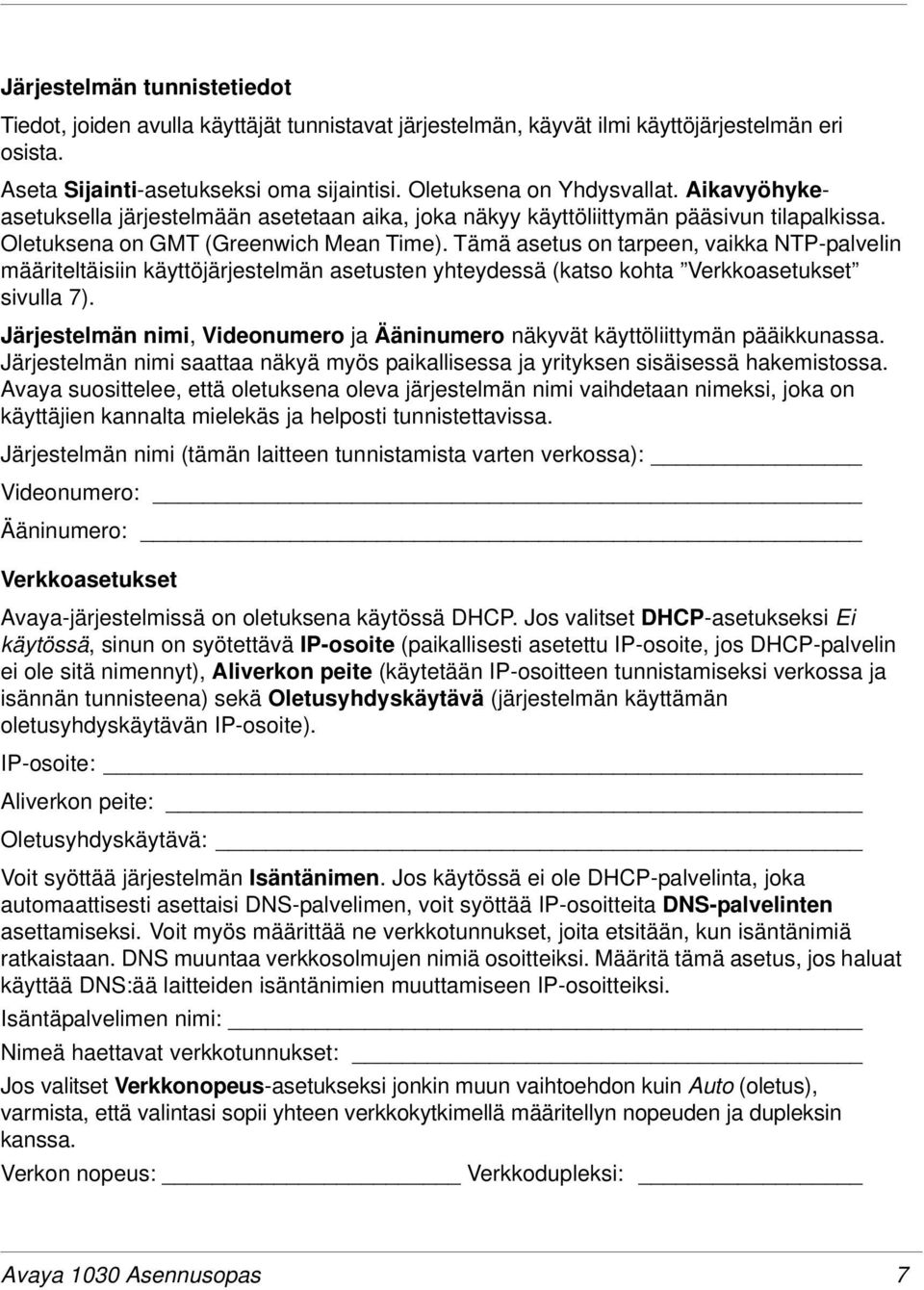 Tämä asetus on tarpeen, vaikka NTP-palvelin määriteltäisiin käyttöjärjestelmän asetusten yhteydessä (katso kohta Verkkoasetukset sivulla 7).