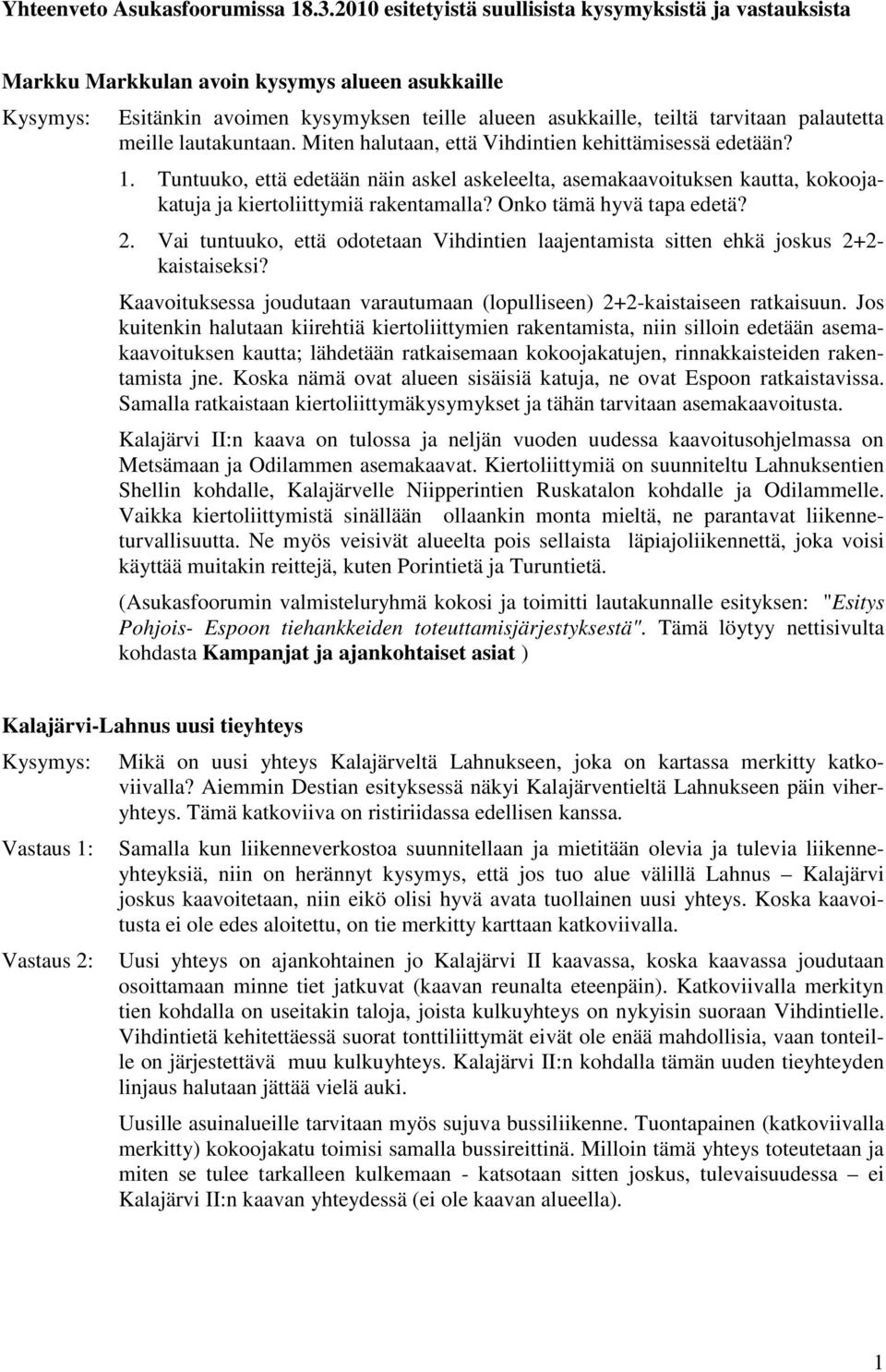 lautakuntaan. Miten halutaan, että Vihdintien kehittämisessä edetään? 1. Tuntuuko, että edetään näin askel askeleelta, asemakaavoituksen kautta, kokoojakatuja ja kiertoliittymiä rakentamalla?