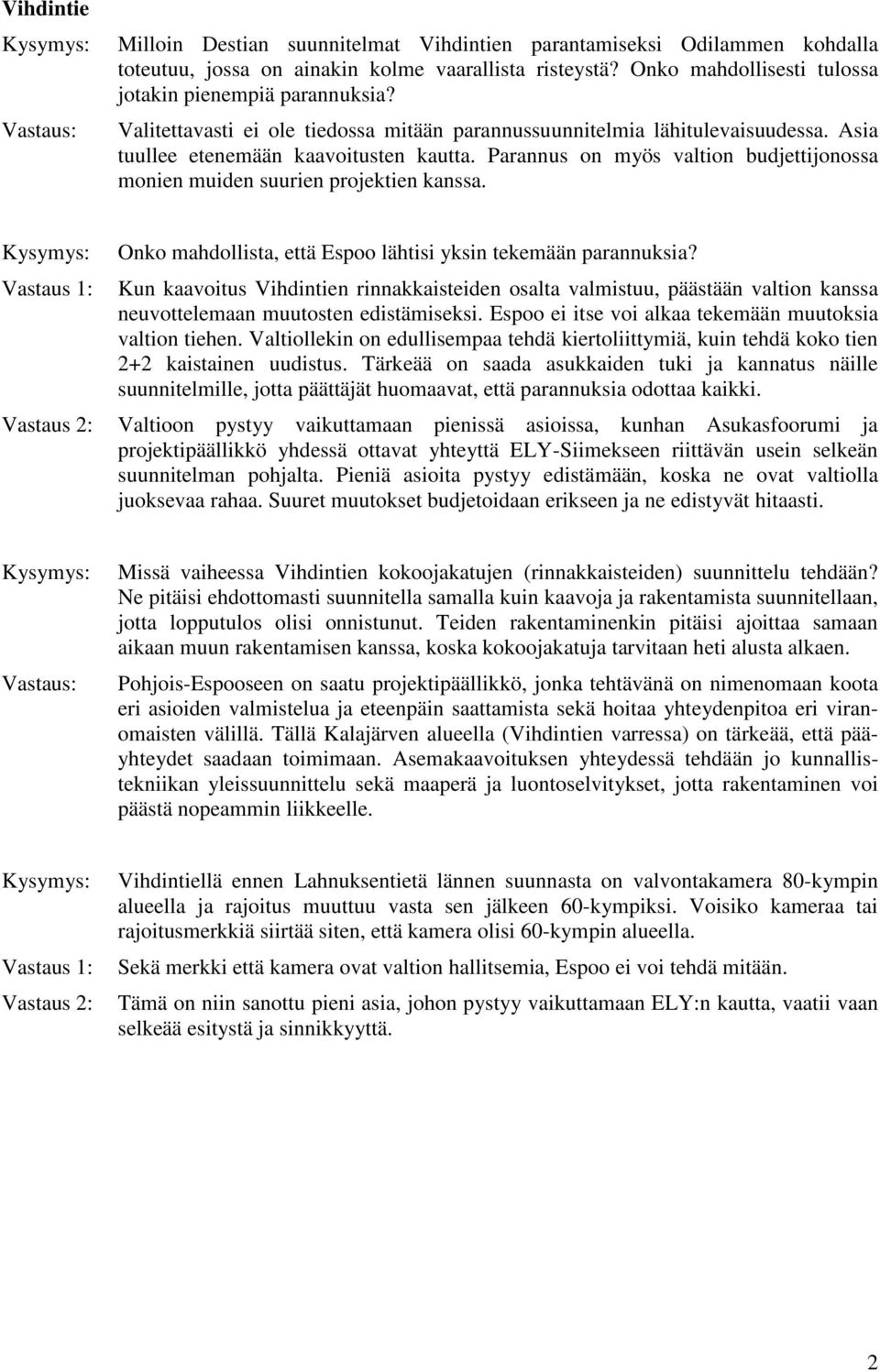 Parannus on myös valtion budjettijonossa monien muiden suurien projektien kanssa. Onko mahdollista, että Espoo lähtisi yksin tekemään parannuksia?