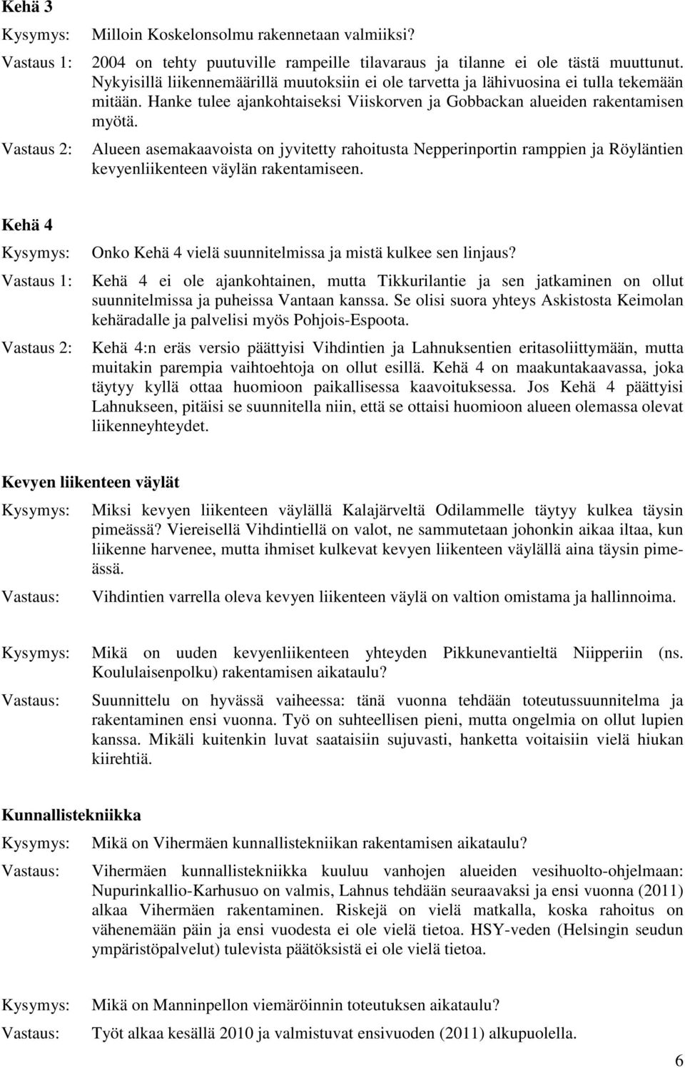 Alueen asemakaavoista on jyvitetty rahoitusta Nepperinportin ramppien ja Röyläntien kevyenliikenteen väylän rakentamiseen. Kehä 4 Onko Kehä 4 vielä suunnitelmissa ja mistä kulkee sen linjaus?