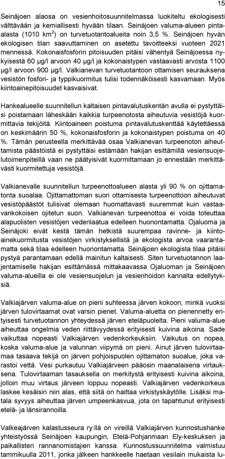 Kokonaisfosforin pitoisuuden pitäisi vähentyä Seinäjoessa nykyisestä 60 µg/l arvoon 40 µg/l ja kokonaistypen vastaavasti arvosta 1100 µg/l arvoon 900 µg/l.