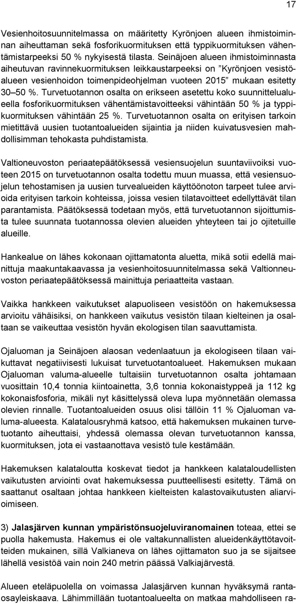 Turvetuotannon osalta on erikseen asetettu koko suunnittelualueella fosforikuormituksen vähentämistavoitteeksi vähintään 50 % ja typpikuormituksen vähintään 25 %.