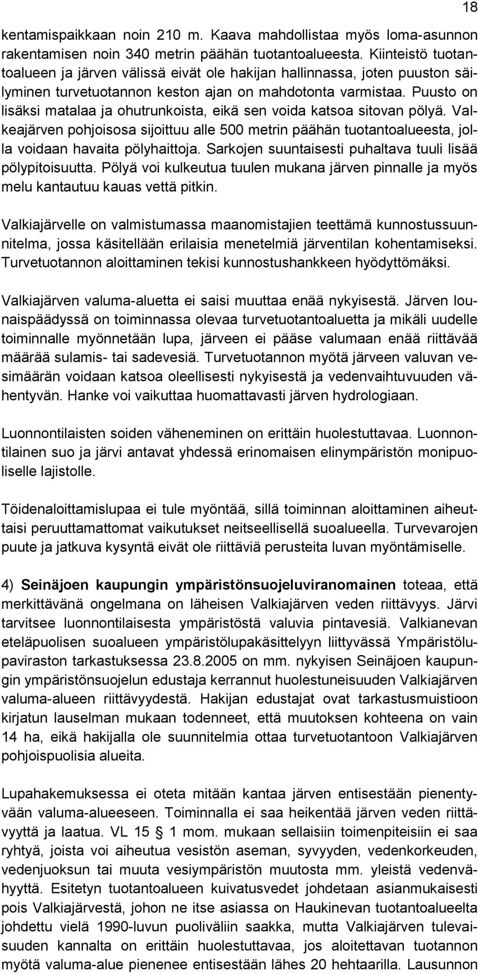 Puusto on lisäksi matalaa ja ohutrunkoista, eikä sen voida katsoa sitovan pölyä. Valkeajärven pohjoisosa sijoittuu alle 500 metrin päähän tuotantoalueesta, jolla voidaan havaita pölyhaittoja.