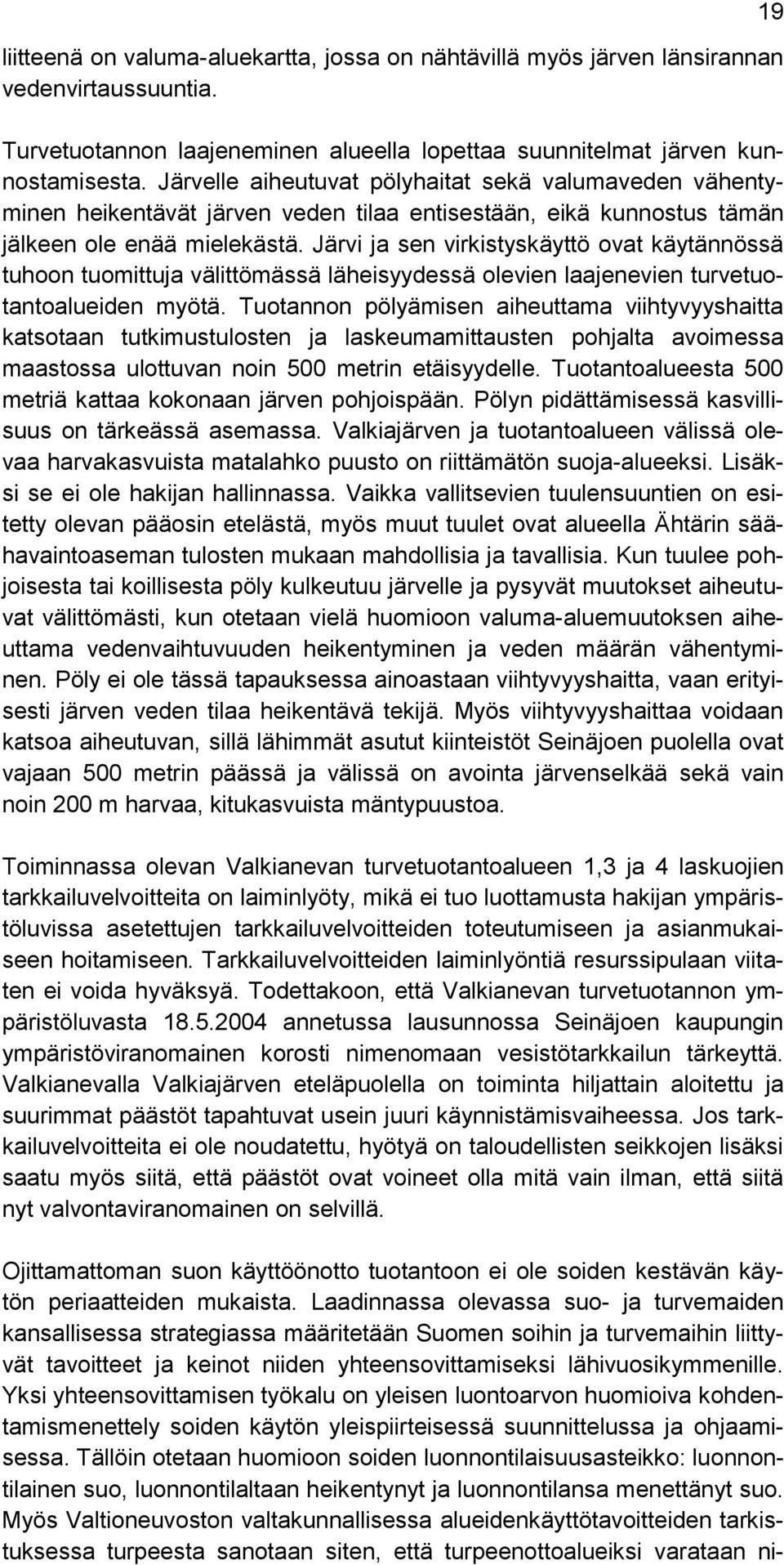 Järvi ja sen virkistyskäyttö ovat käytännössä tuhoon tuomittuja välittömässä läheisyydessä olevien laajenevien turvetuotantoalueiden myötä.