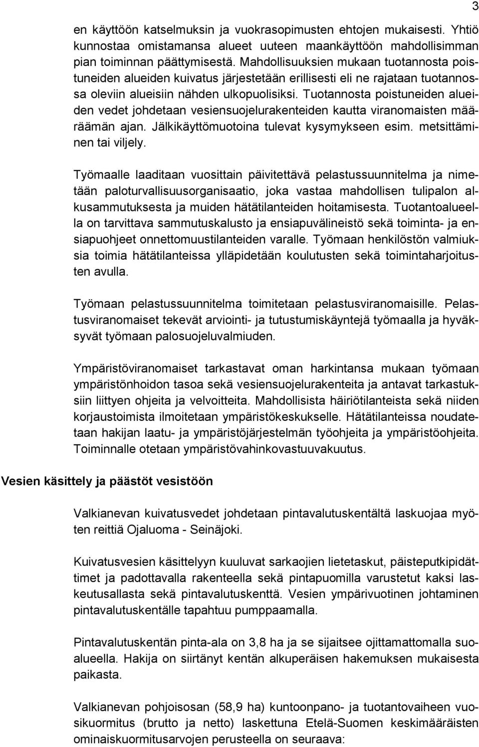 Tuotannosta poistuneiden alueiden vedet johdetaan vesiensuojelurakenteiden kautta viranomaisten määräämän ajan. Jälkikäyttömuotoina tulevat kysymykseen esim. metsittäminen tai viljely.