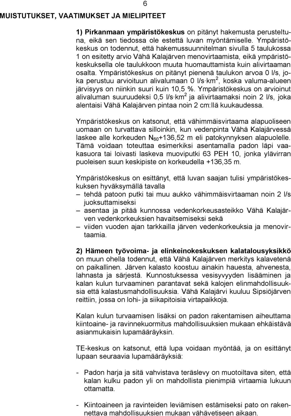 alivirtaaman osalta. Ympäristökeskus on pitänyt pienenä taulukon arvoa 0 l/s, joka perustuu arvioituun alivalumaan 0 l/s km 2, koska valuma alueen järvisyys on niinkin suuri kuin 10,5 %.