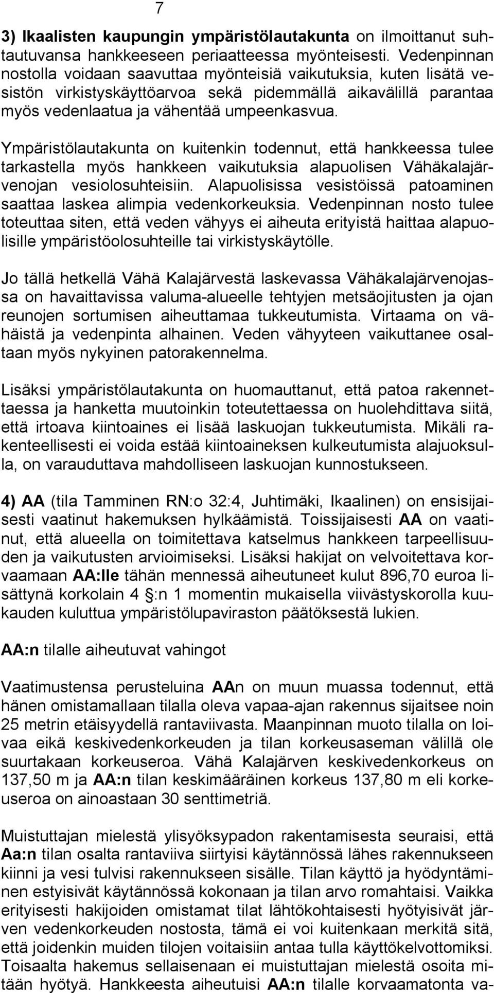 Ympäristölautakunta on kuitenkin todennut, että hankkeessa tulee tarkastella myös hankkeen vaikutuksia alapuolisen Vähäkalajärvenojan vesiolosuhteisiin.