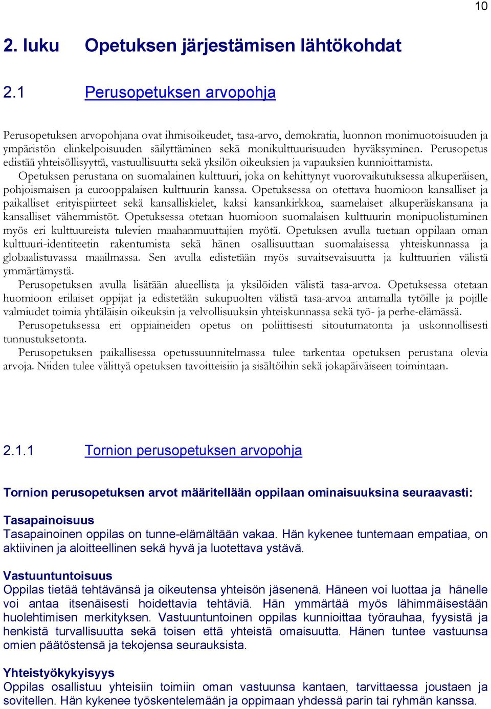 hyväksyminen. Perusopetus edistää yhteisöllisyyttä, vastuullisuutta sekä yksilön oikeuksien ja vapauksien kunnioittamista.