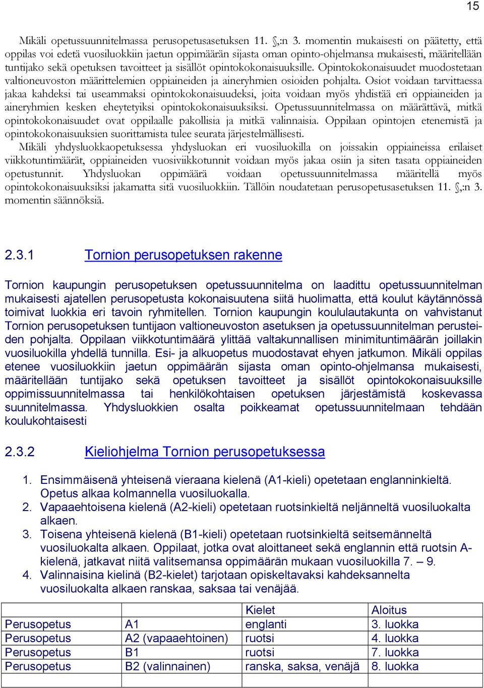 opintokokonaisuuksille. Opintokokonaisuudet muodostetaan valtioneuvoston määrittelemien oppiaineiden ja aineryhmien osioiden pohjalta.