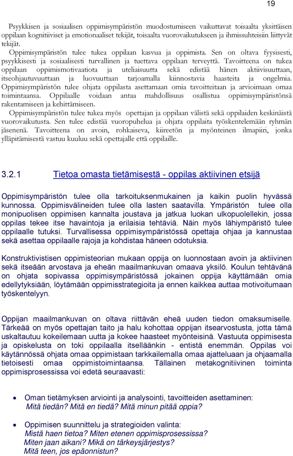 Tavoitteena on tukea oppilaan oppimismotivaatiota ja uteliaisuutta sekä edistää hänen aktiivisuuttaan, itseohjautuvuuttaan ja luovuuttaan tarjoamalla kiinnostavia haasteita ja ongelmia.