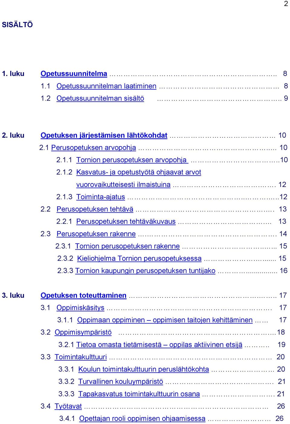 . 14 2.3.1 Tornion perusopetuksen rakenne..... 15 2.3.2 Kieliohjelma Tornion perusopetuksessa.... 15 2.3.3 Tornion kaupungin perusopetuksen tuntijako... 16 3. luku Opetuksen toteuttaminen... 17 3.