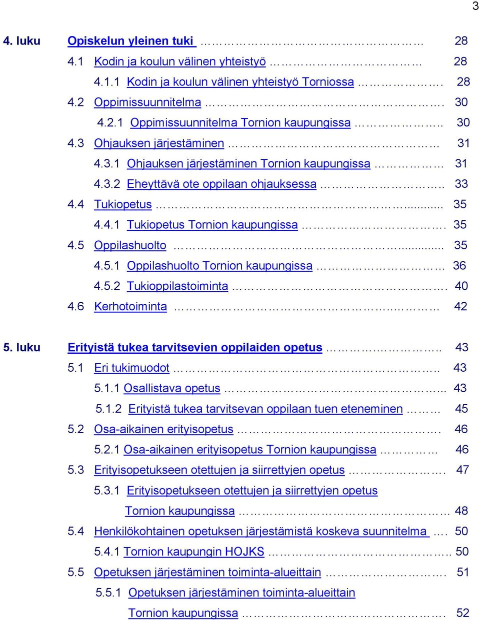 .. 35 4.5.1 huolto Tornion kaupungissa 36 4.5.2 Tukioppilastoiminta. 40 4.6 Kerhotoiminta.. 42 5. luku Erityistä tukea tarvitsevien oppilaiden opetus... 43 5.1 Eri tukimuodot.. 43 5.1.1 Osallistava opetus.