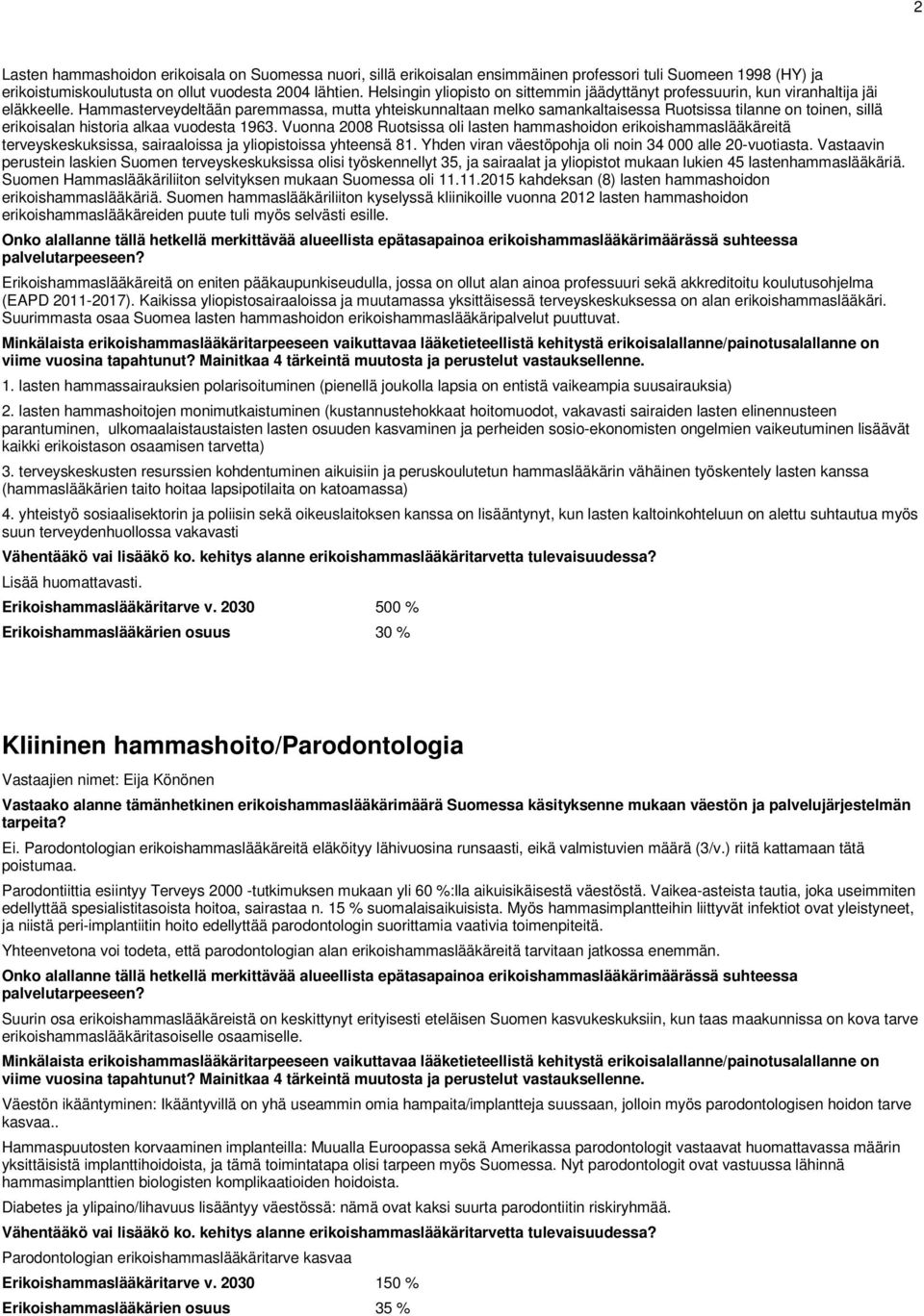 Hammasterveydeltään paremmassa, mutta yhteiskunnaltaan melko samankaltaisessa Ruotsissa tilanne on toinen, sillä erikoisalan historia alkaa vuodesta 1963.