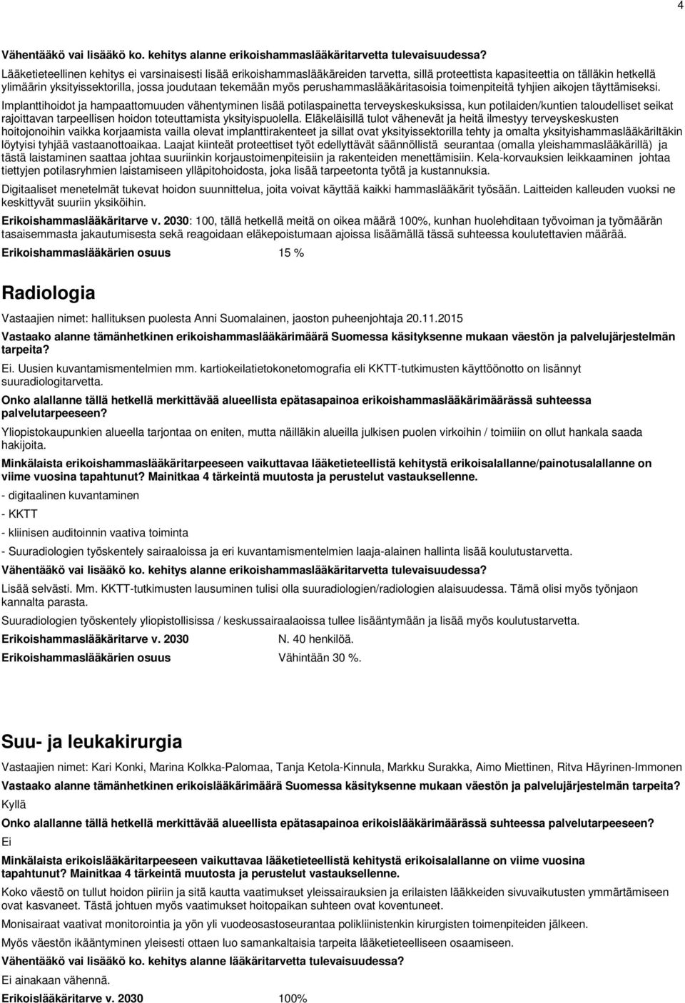 Implanttihoidot ja hampaattomuuden vähentyminen lisää potilaspainetta terveyskeskuksissa, kun potilaiden/kuntien taloudelliset seikat rajoittavan tarpeellisen hoidon toteuttamista yksityispuolella.