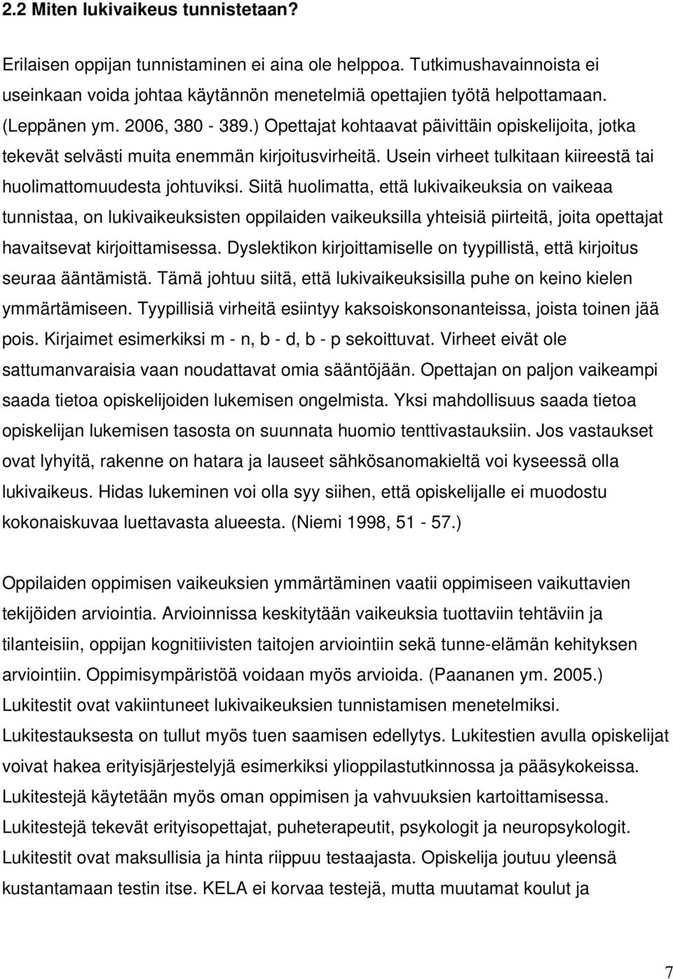 Siitä huolimatta, että lukivaikeuksia on vaikeaa tunnistaa, on lukivaikeuksisten oppilaiden vaikeuksilla yhteisiä piirteitä, joita opettajat havaitsevat kirjoittamisessa.