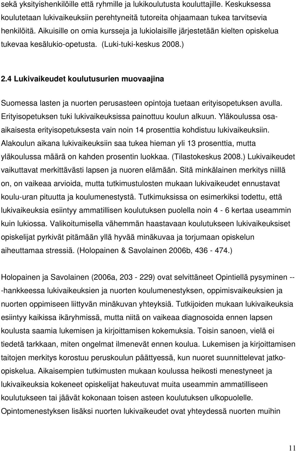 4 Lukivaikeudet koulutusurien muovaajina Suomessa lasten ja nuorten perusasteen opintoja tuetaan erityisopetuksen avulla. Erityisopetuksen tuki lukivaikeuksissa painottuu koulun alkuun.