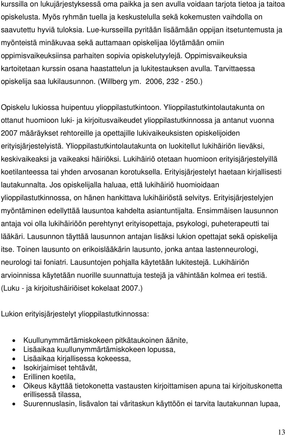 Oppimisvaikeuksia kartoitetaan kurssin osana haastattelun ja lukitestauksen avulla. Tarvittaessa opiskelija saa lukilausunnon. (Willberg ym. 2006, 232-250.