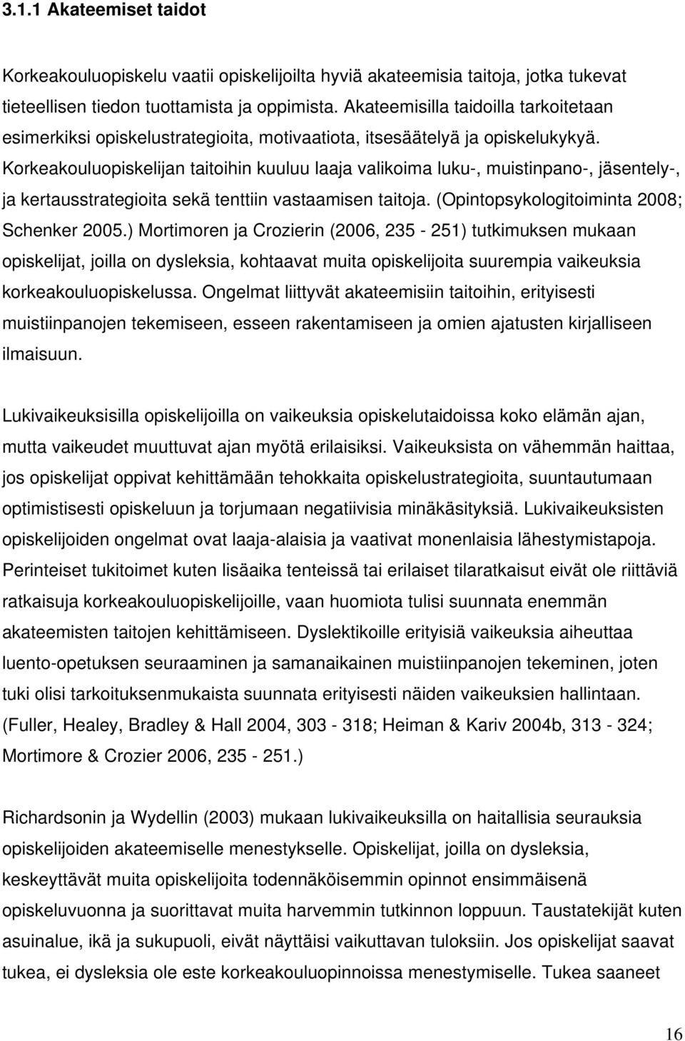 Korkeakouluopiskelijan taitoihin kuuluu laaja valikoima luku-, muistinpano-, jäsentely-, ja kertausstrategioita sekä tenttiin vastaamisen taitoja. (Opintopsykologitoiminta 2008; Schenker 2005.