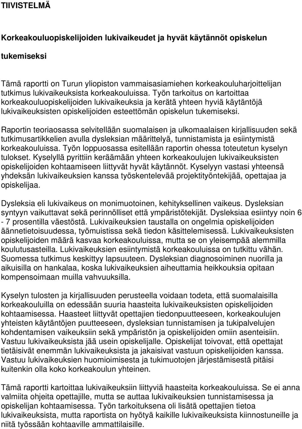 Raportin teoriaosassa selvitellään suomalaisen ja ulkomaalaisen kirjallisuuden sekä tutkimusartikkelien avulla dysleksian määrittelyä, tunnistamista ja esiintymistä korkeakouluissa.