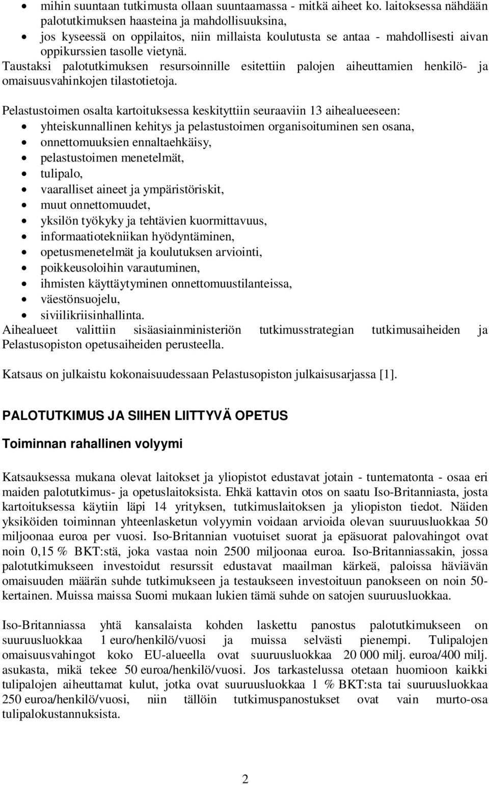 Taustaksi palotutkimuksen resursoinnille esitettiin palojen aiheuttamien henkilö- ja omaisuusvahinkojen tilastotietoja.