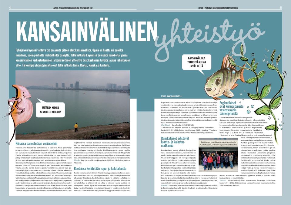 Tärkeimpiä yhteistyömaita ovat tällä hetkellä Kiina, Ruotsi, Ranska ja Englanti. KANSAINVÄLINEN YHTEISTYÖ AUTTAA MYÖS MEITÄ MITÄHÄN KIINAN SERKUILLE KUULUU?