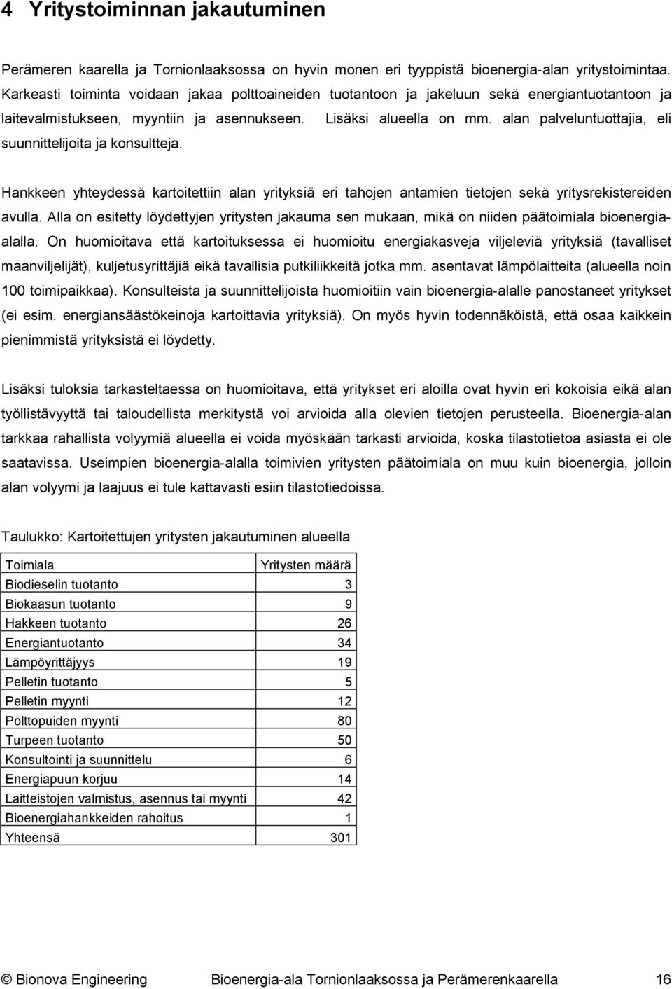 alan palveluntuottajia, eli suunnittelijoita ja konsultteja. Hankkeen yhteydessä kartoitettiin alan yrityksiä eri tahojen antamien tietojen sekä yritysrekistereiden avulla.